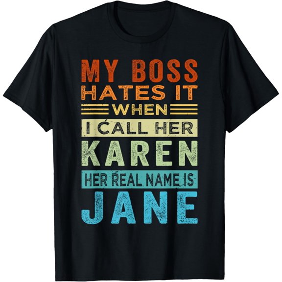 My Boss Hates It When I Call Her Karen Her Real Name Is Jane T-Shirt men and women can wear, black, white, gifts