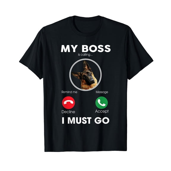 My Boss Is Calling I Must Go Funny German Shepherd T-Shirt For Dog Lover Gift