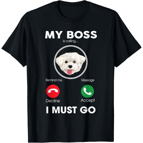 My Boss Is Calling I Must Go Funny Maltese Dog Lover T-ShirtMen's and women's gift, black and white T-shirt, size: Extra large S-4XL