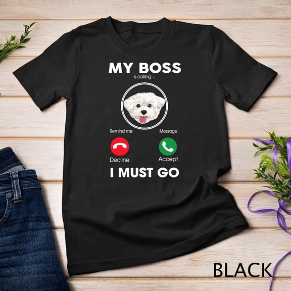 My Boss Is Calling I Must Go Maltese Dog Lover T-Shirtfor Him/Her