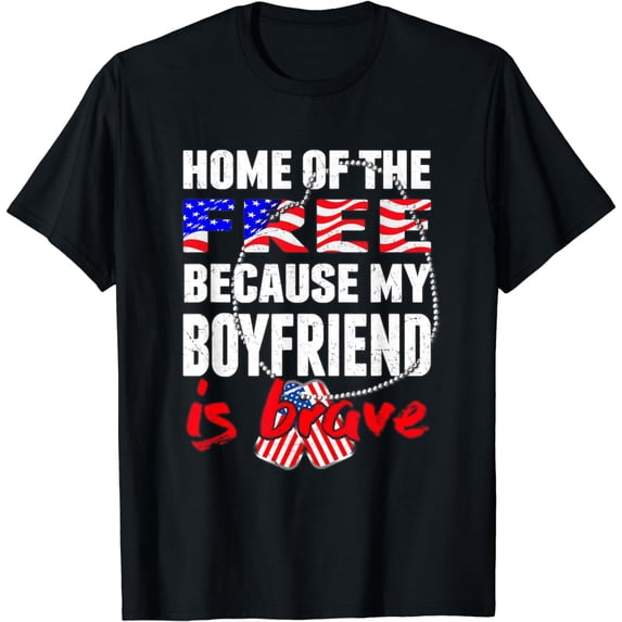 My Boyfriend Is Brave Home Of The Free Proud Army Girlfriend T-Shirt