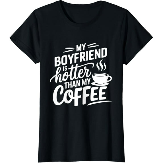My Boyfriend Is Hotter Than My Coffee Funny Girlfriend Girls T-Shirt