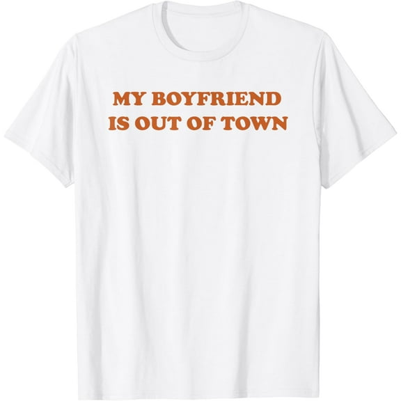 My Boyfriend Is Out Of Town T-Shirt100% cotton