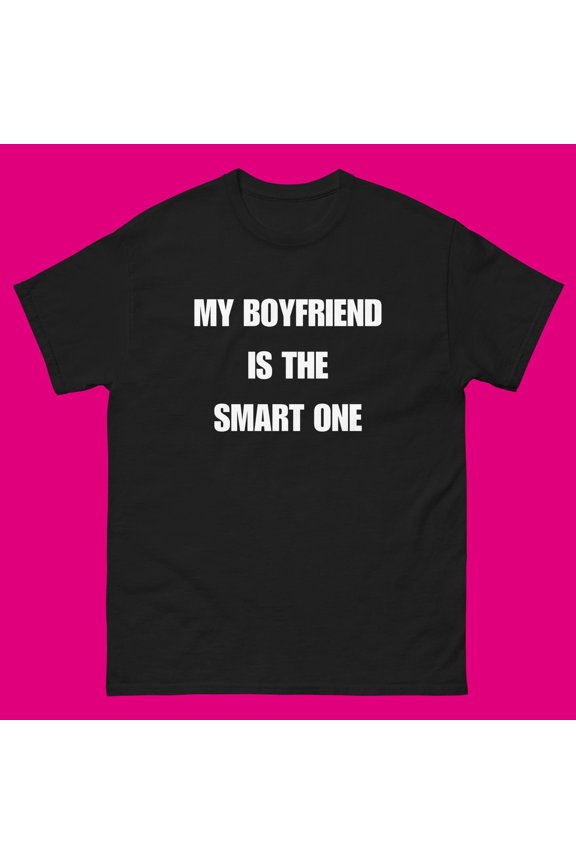 My Boyfriend is The Smart One Funny T-Shirt, Funny Boyfriend Shirt, Funny Boyfriend Tee Shirt