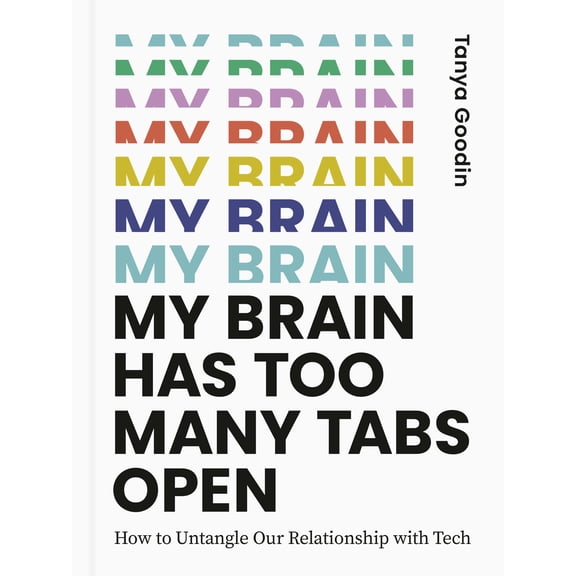 My Brain Has Too Many Tabs Open : How to Untangle Our Relationship with Tech (Hardcover)