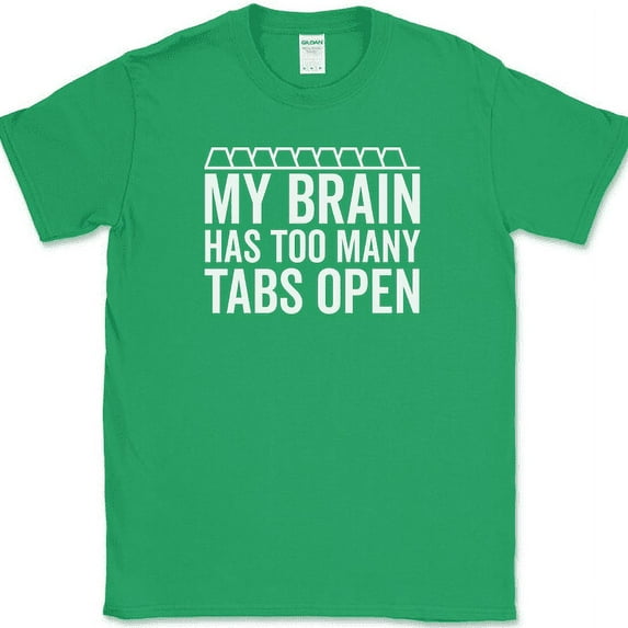 My Brain Has Too Many Tabs Open T-Shirt Funny Browser Humor Novelty Cotton Tee - Green, XL