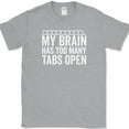 thumbnail image 1 of My Brain Has Too Many Tabs Open T-Shirt Funny Browser Humor Novelty Cotton Tee - Heather Grey, 4XL, 1 of 1