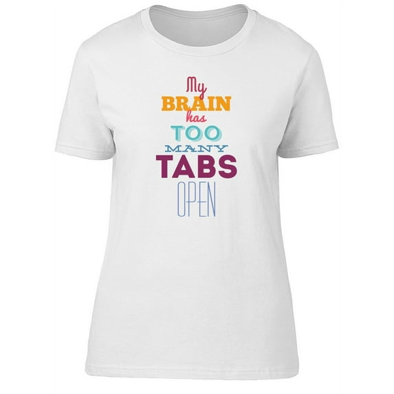 My Brain Has Too Many Tabs Open T-Shirt Women -Image by Shutterstock, Female Large