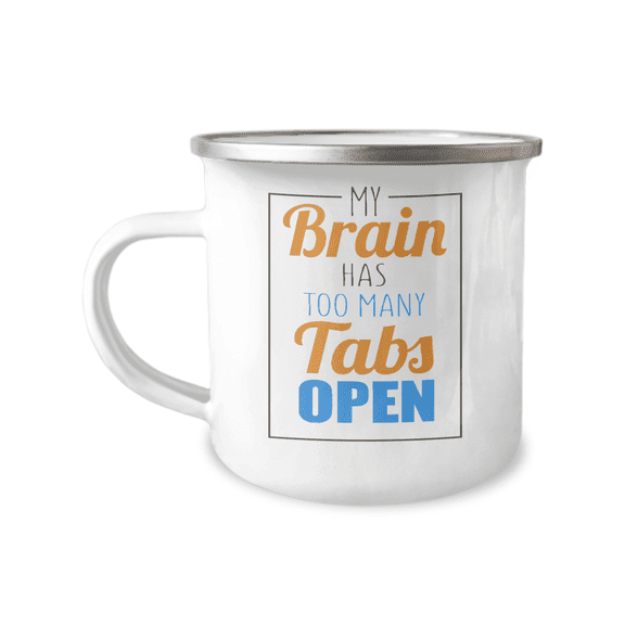 My Brain Has Too Many Tabs Open, Techie Coffee Mug -12 oz Stainless Steel Enamel Finish White Camper Coffee Mug