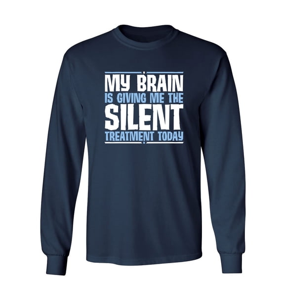 My Brain Is Giving Me The Silent Treatment Sarcastic Novelty Gift Idea Adult Humor Funny Men's Long Sleeve Shirts