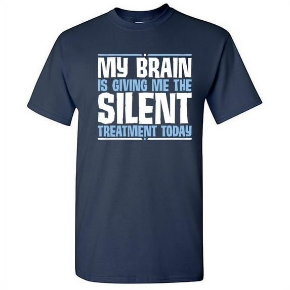 My Brain Is Giving Me The Silent Treatment Today Humor Novelty Hilarious Gift Tee For Calm Chilled Relaxed Mens Sarcastic Funny T Shirt