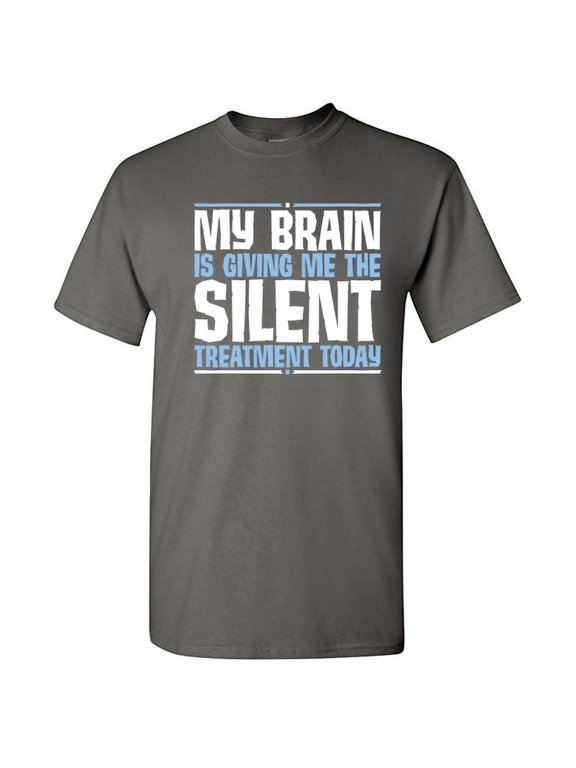 My Brain Is Giving Me The Silent Treatment Today Humor Novelty Hilarious Gift Tee For Calm Chilled Relaxed Mens Sarcastic Funny T Shirt