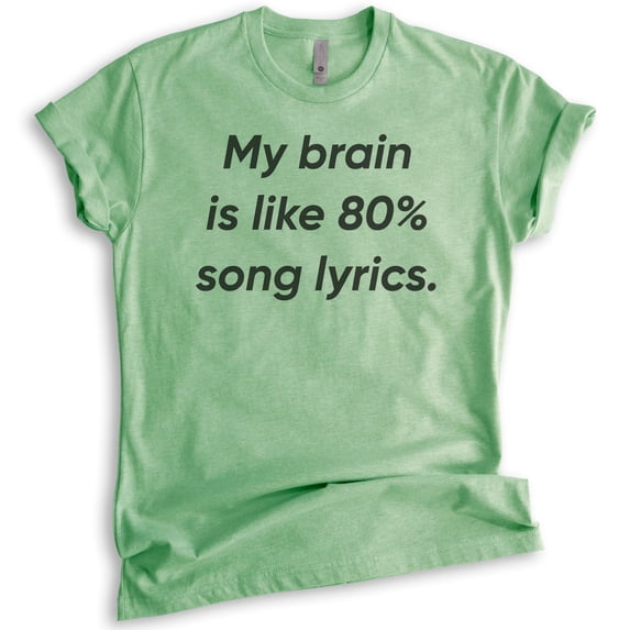 My Brain Is Like 80% Song Lyrics T-shirt, Unisex Women's Men's Shirt, Funny Music Lover T-shirt, Heather Apple Green, X-Large