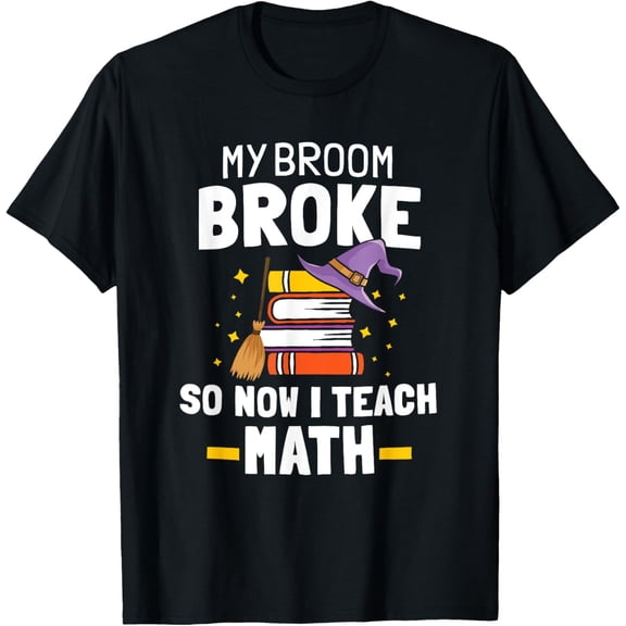 My Broom Broke Now I Teach Math Witch Hat Halloween Teacher T-Shirt