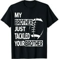 thumbnail image 1 of My Brother Just Tackled Your Brother Football Funny T-Shirt, 1 of 3