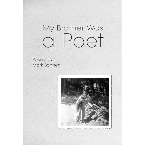 My Brother Was a Poet: Poems by Mark Bohnen, (Hardcover)