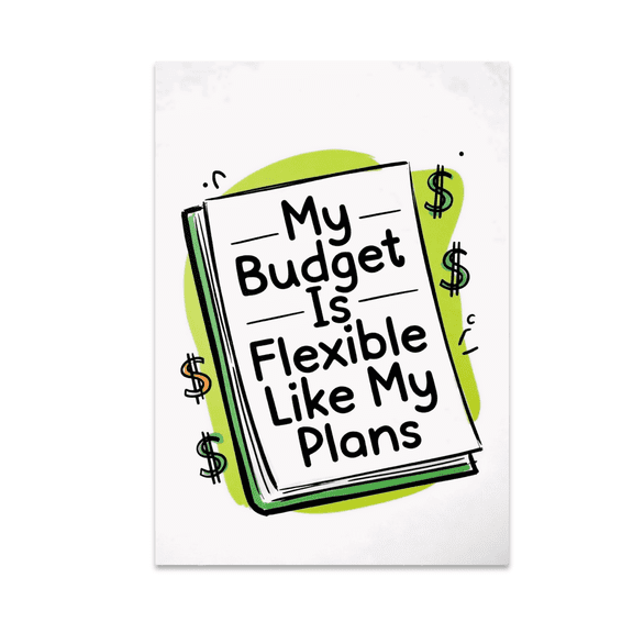 My Budget Is Flexible Like My Plans - Personal Finance Enthusiast - 13x19 Poster Print