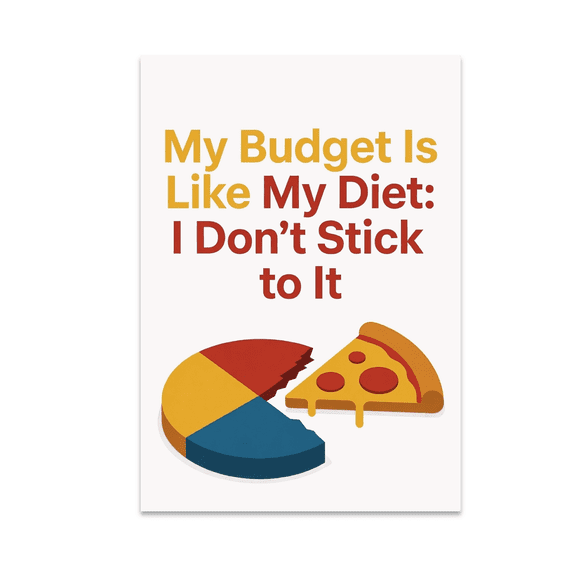 My Budget Is Like My Diet: I Don't Stick to It - Budgeting Humor - 13x19 Poster Print