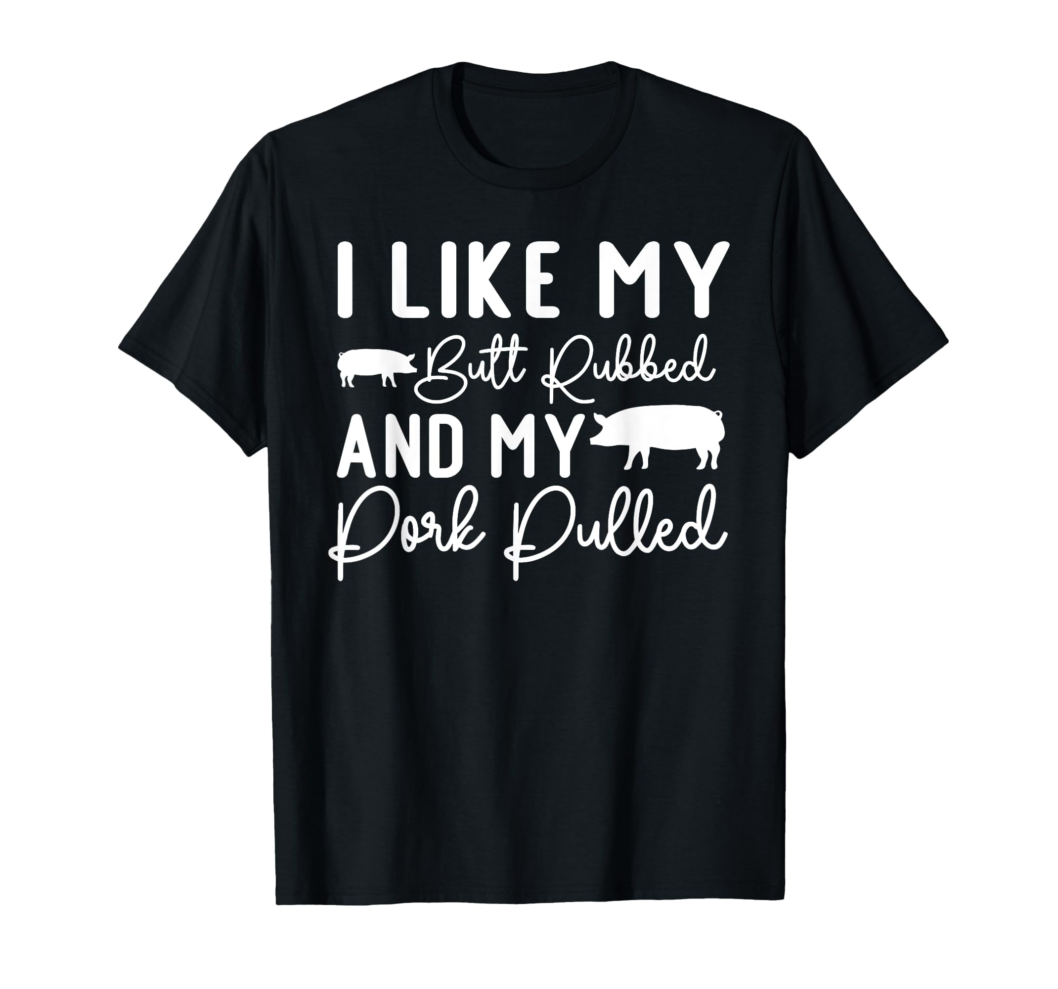 My Butt Rubbed And My Pork Pulled Like Backyard BBQ I T-Shirt - Walmart.com