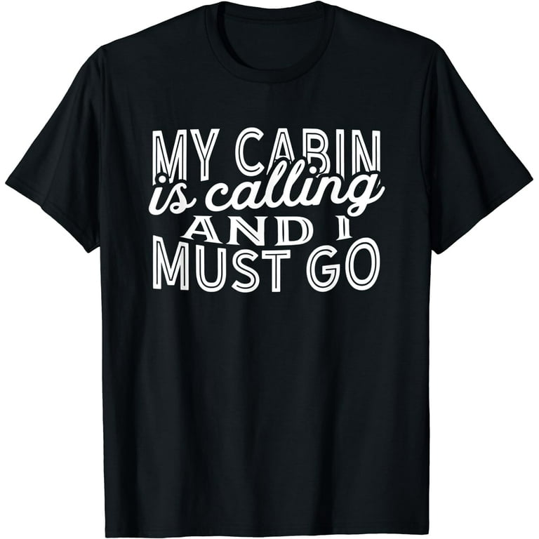 The Cabin Is Calling And I Must Go T-Shirt The Cabin Is Calling And I Must Go T-Shirt