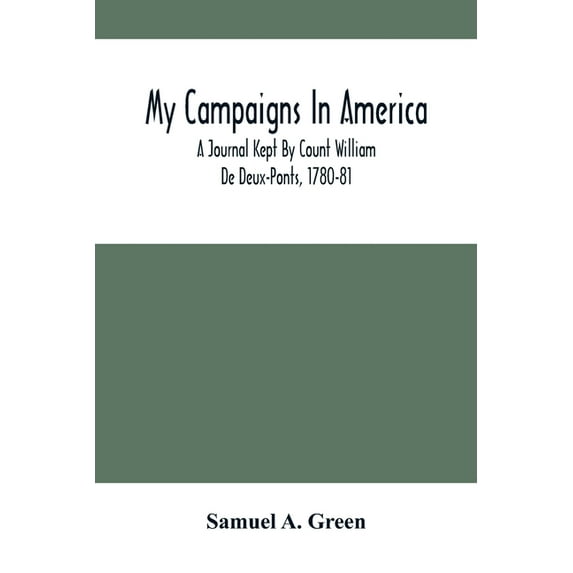 My Campaigns In America; A Journal Kept By Count William De Deux-Ponts, 1780-81, (Paperback)