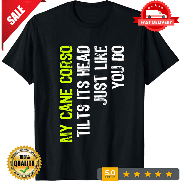 My Cane Corso Tilts Its Head Just Like You Do Dog Lover Cane Corso T Shirt, LIMITED EDITION-TH66769