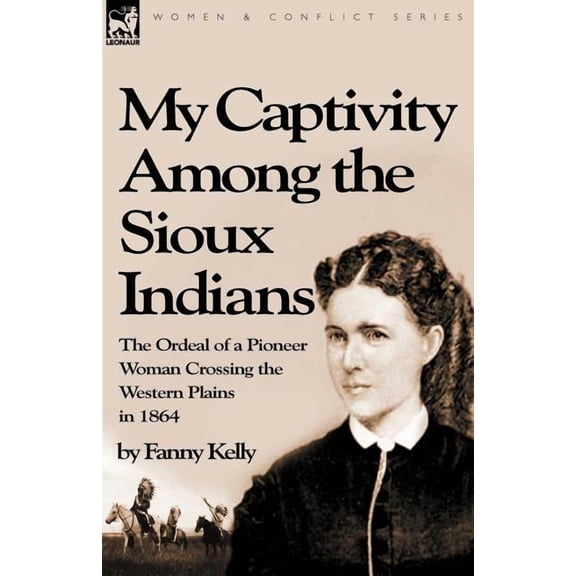 My Captivity Among the Sioux Indians: the Ordeal of a Pioneer Woman Crossing the Western Plains in 1864, (Paperback)