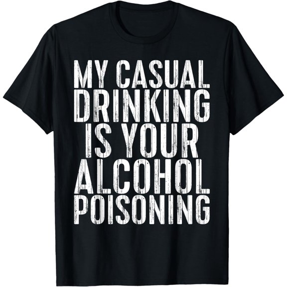 My Casual Drinking Is Your Alcohol Poisoning T-Shirt T-Shirt
