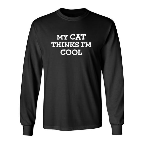 My Cat Thinks I'm Cool Sarcastic Novelty Gift Idea Adult Humor Funny Men's Long Sleeve Shirts