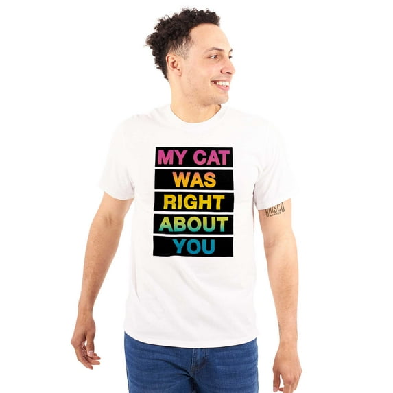 My Cat Was Right About You Funny Plus Size Crewneck Graphic Tee Shirt Brisco Brands 2X