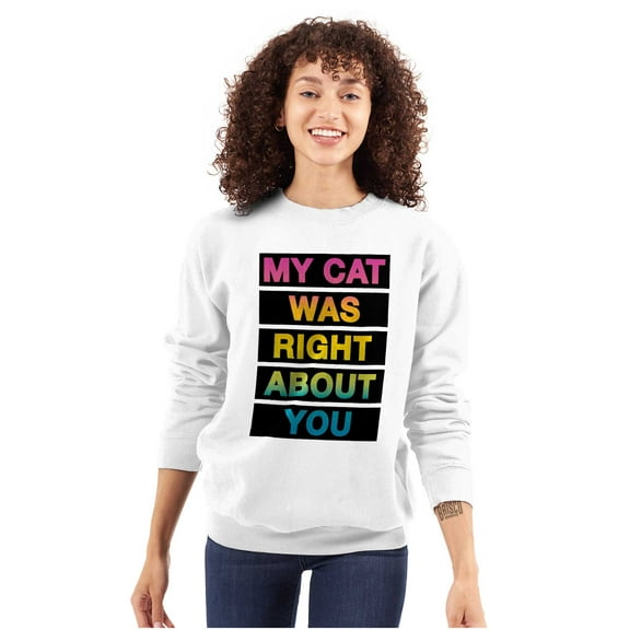 My Cat Was Right About You Funny Sweatshirt for Men or Women Brisco Brands S
