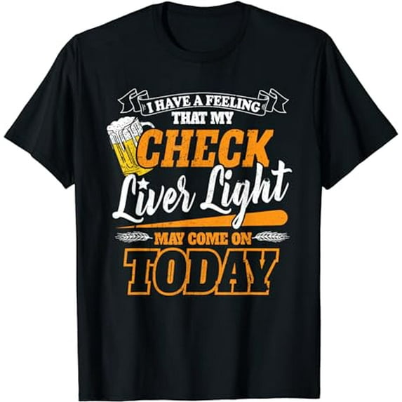 My Check Liver Light May Come On Funny Beer Drinking Concert T-Shirt