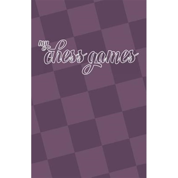 My Chess Games: Chess Notation Book and Chess Scorebook