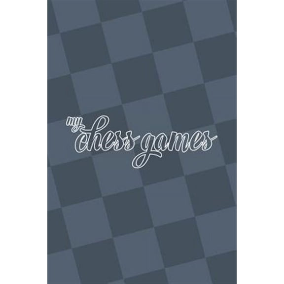 My Chess Games: Chess Notation Book and Chess Scorebook