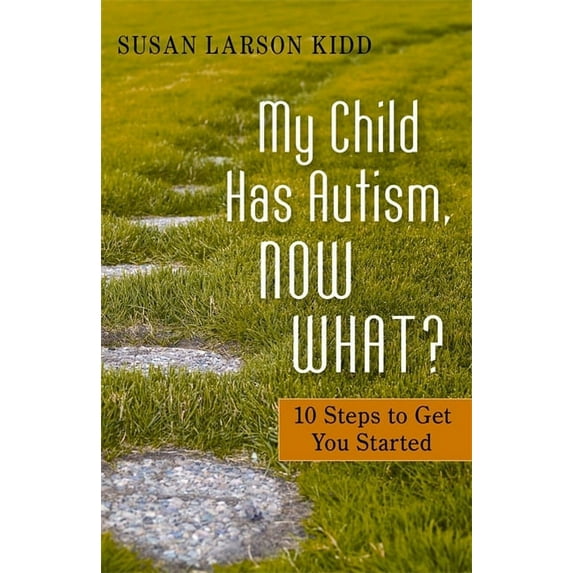 My Child Has Autism, Now What?: 10 Steps to Get You Started, (Paperback)