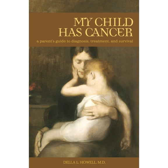 My Child Has Cancer: A Parent's Guide to Diagnosis, Treatment, and Survival, (Hardcover)