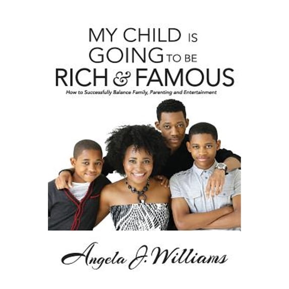 Pre-Owned My Child Is Going To Be Rich & Famous: How to Successfully Balance Family, Parenting and Entertainment (Paperback) 0578165538 9780578165530