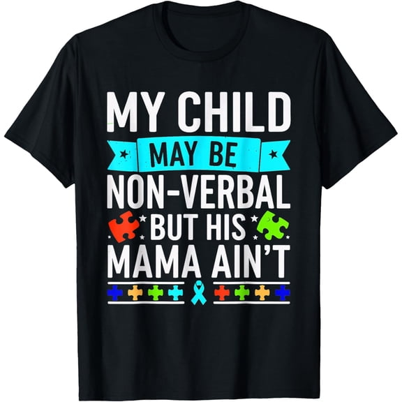 My Child May Be Non-Verbal But His Mama Ain't T- T-Shirt