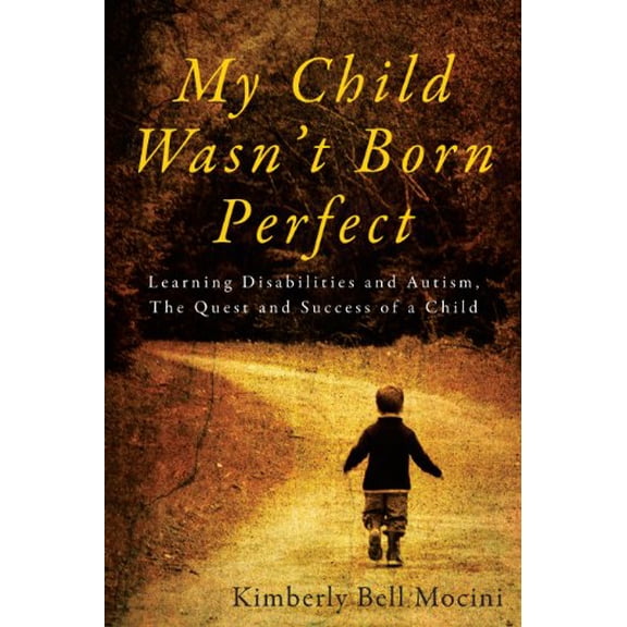 Pre-Owned My Child Wasn't Born Perfect - Learning Disabilities and Autism, The Quest and Success of a Child (Paperback) 1614853037 9781614853039