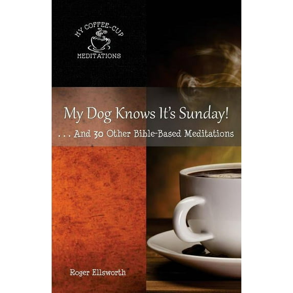 My Coffee-Cup Meditations My Dog Knows It's Sunday: . . .And 30 Other Bible-Based Meditations, Book 8, (Paperback)