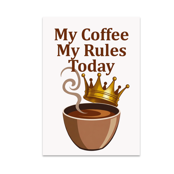 My Coffee My Rules Today - Coffee Lovers - 13x19 Poster Print