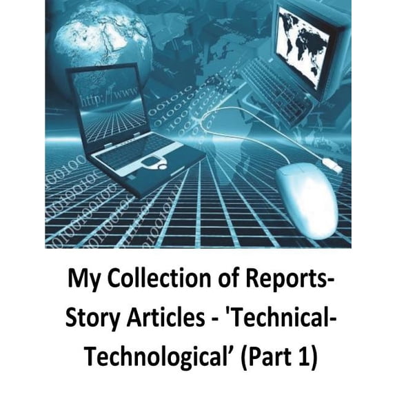 My Collection of Reports-Story Articles : 'Technical-Technological' (Part 1) (Paperback)