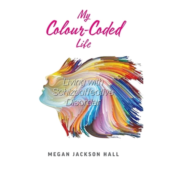 My Colour-Coded Life: Living with Schizoaffective Disorder (Hardcover) by Megan Jackson Hall