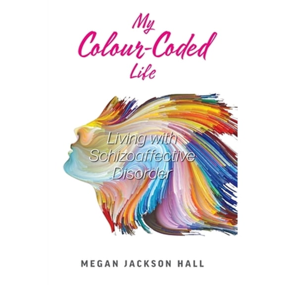 My Colour-Coded Life: Living with Schizoaffective Disorder (Paperback) by Megan Jackson Hall