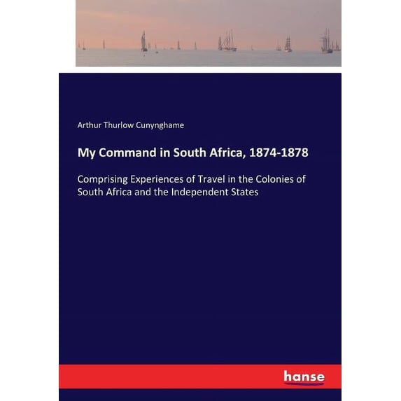 My Command in South Africa, 1874-1878: Comprising Experiences of Travel in the Colonies of South Africa and the Independ, (Paperback)