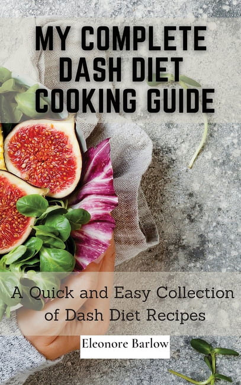 My Complete Dash Diet Cooking Guide: A Quick and Easy Collection of Dash Diet Recipes, (Hardcover)