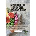 thumbnail image 1 of My Complete Dash Diet Cooking Guide: A Quick and Easy Collection of Dash Diet Recipes, (Paperback), 1 of 1