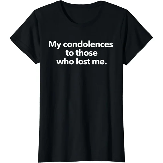 My Condolences To Those Who Lost Me Sarcastic Gift Ladies' Crewneck T-Shirt