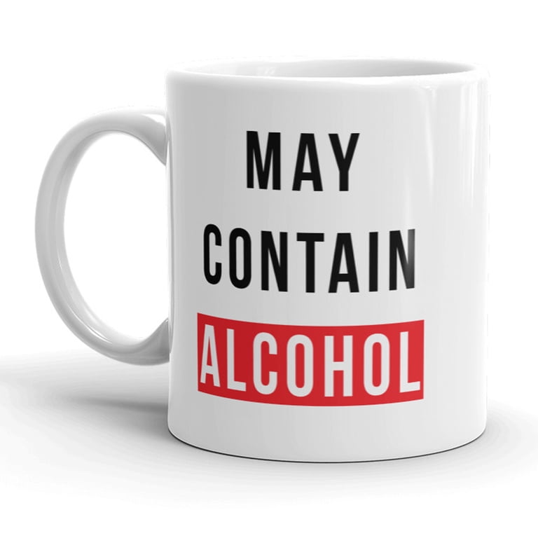 My Contain Alcohol Mug Funny Sarcastic Drinking Liquor Coffee Cup - 11oz -  Walmart.com