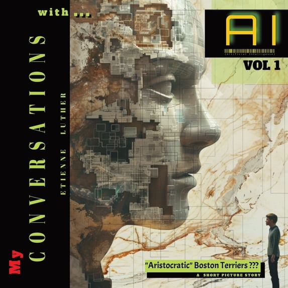 My Conversations with AI - Vol 1: "Aristocratic" Boston Terriers: A Short Picture Story, (Paperback)